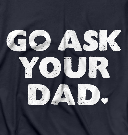 Go Ask Your Dad T-Shirt