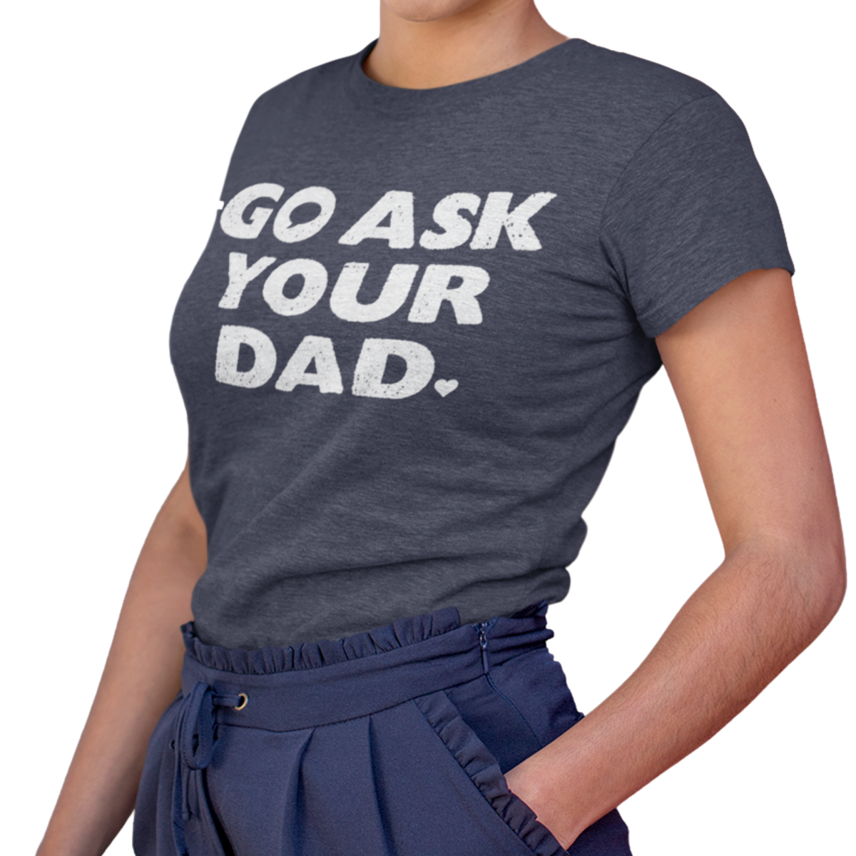 Go Ask Your Dad T-Shirt