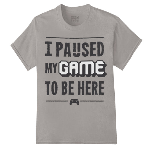 I Paused My Game to be here Shirt