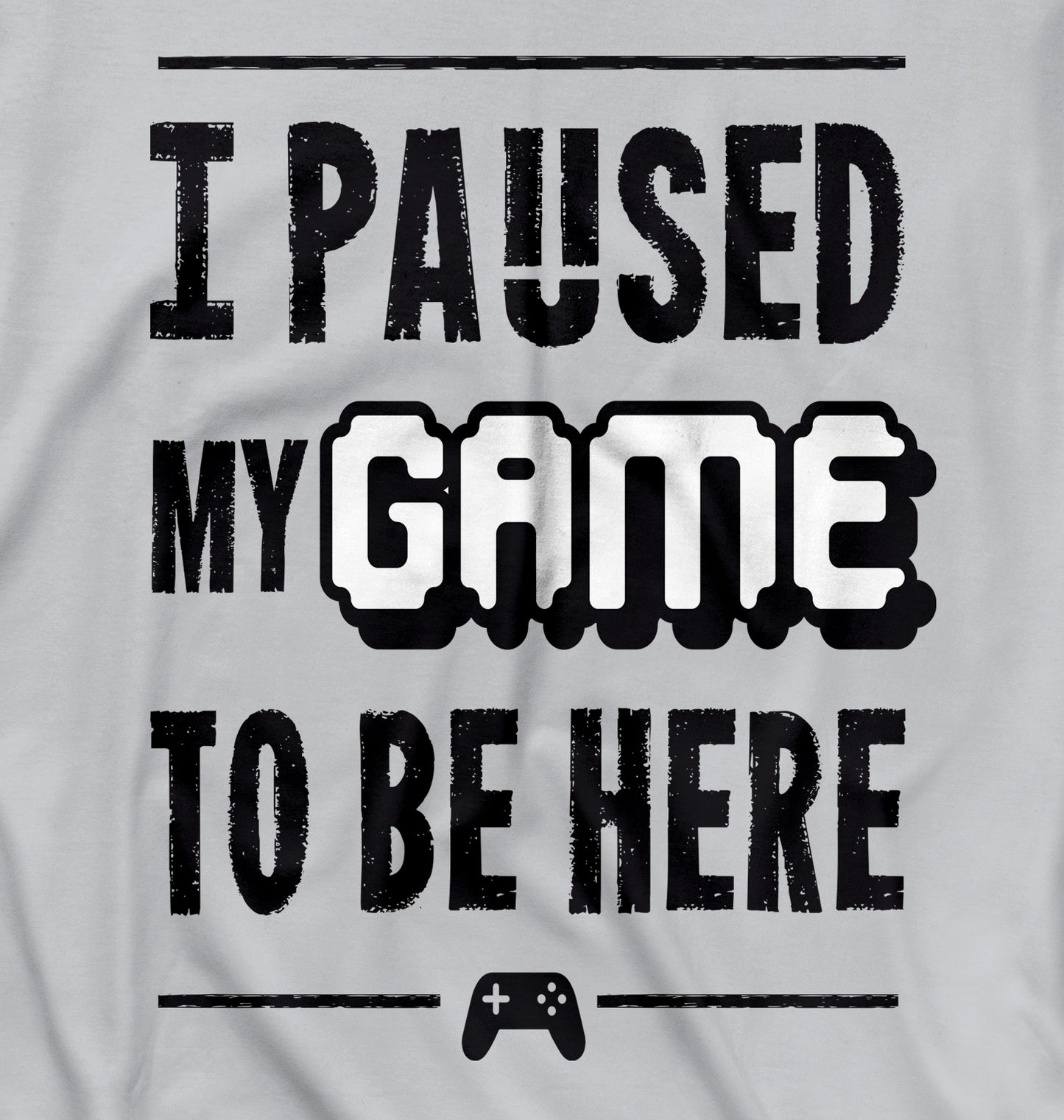 I Paused My Game to be here Shirt